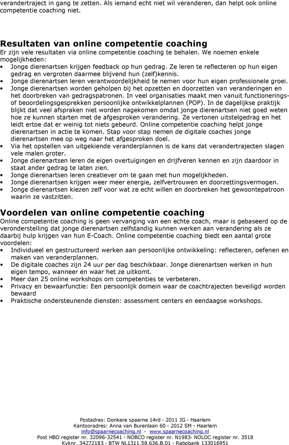 Ze leren te reflecteren op hun eigen gedrag en vergroten daarmee blijvend hun (zelf)kennis. Jonge dierenartsen leren verantwoordelijkheid te nemen voor hun eigen professionele groei.