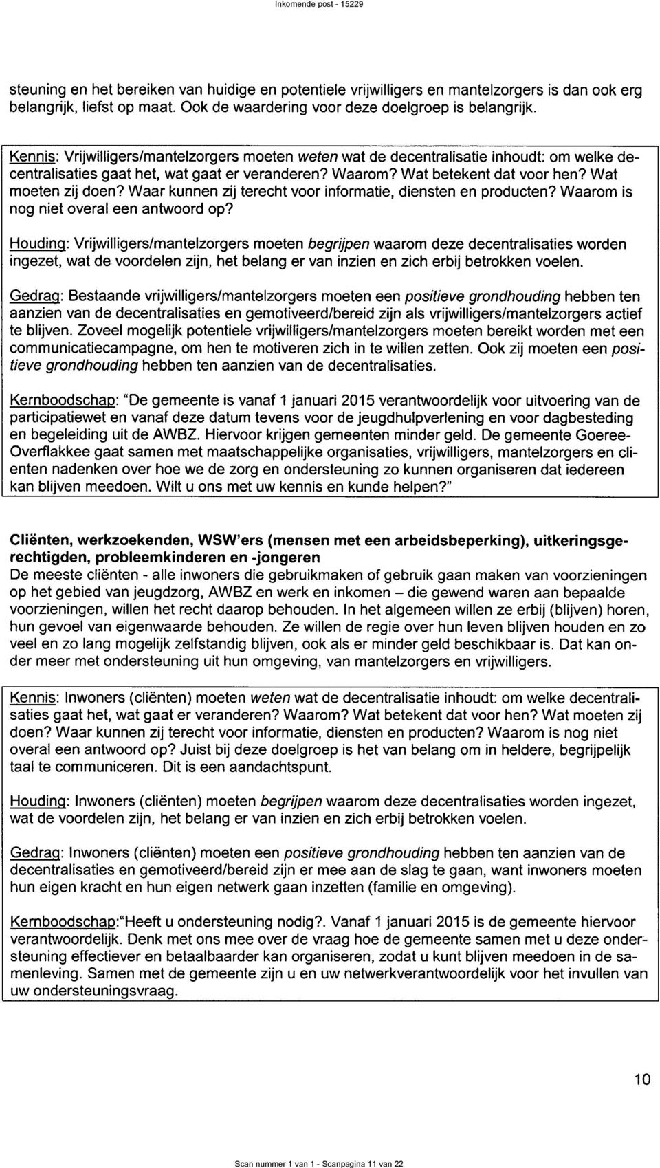 Waarom? Wat betekent dat voor hen? Wat moeten zij doen? Waar kunnen zij terecht voor informatie, diensten en producten? Waarom is nog niet overal een antwoord op?