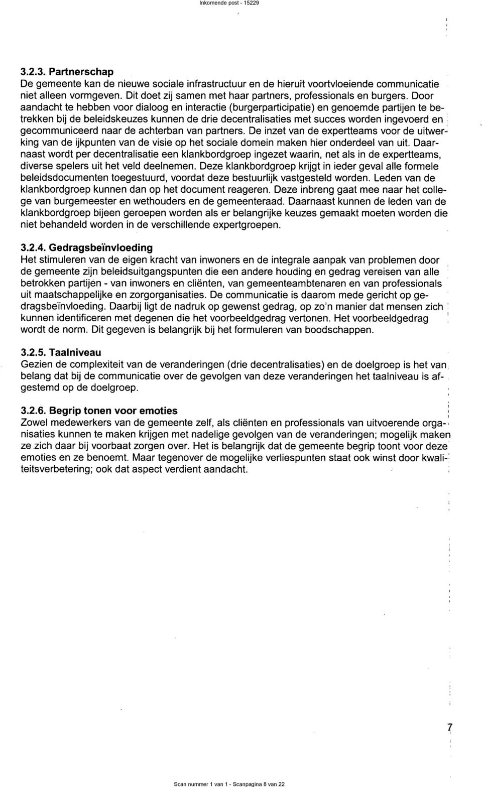 Door aandacht te hebben voor dialoog en interactie (burgerpadicipatie) en genoemde padijen te betrekken bij de beleidskeuzes kunnen de drie decentralisaties met succes worden ingevoerd en :r