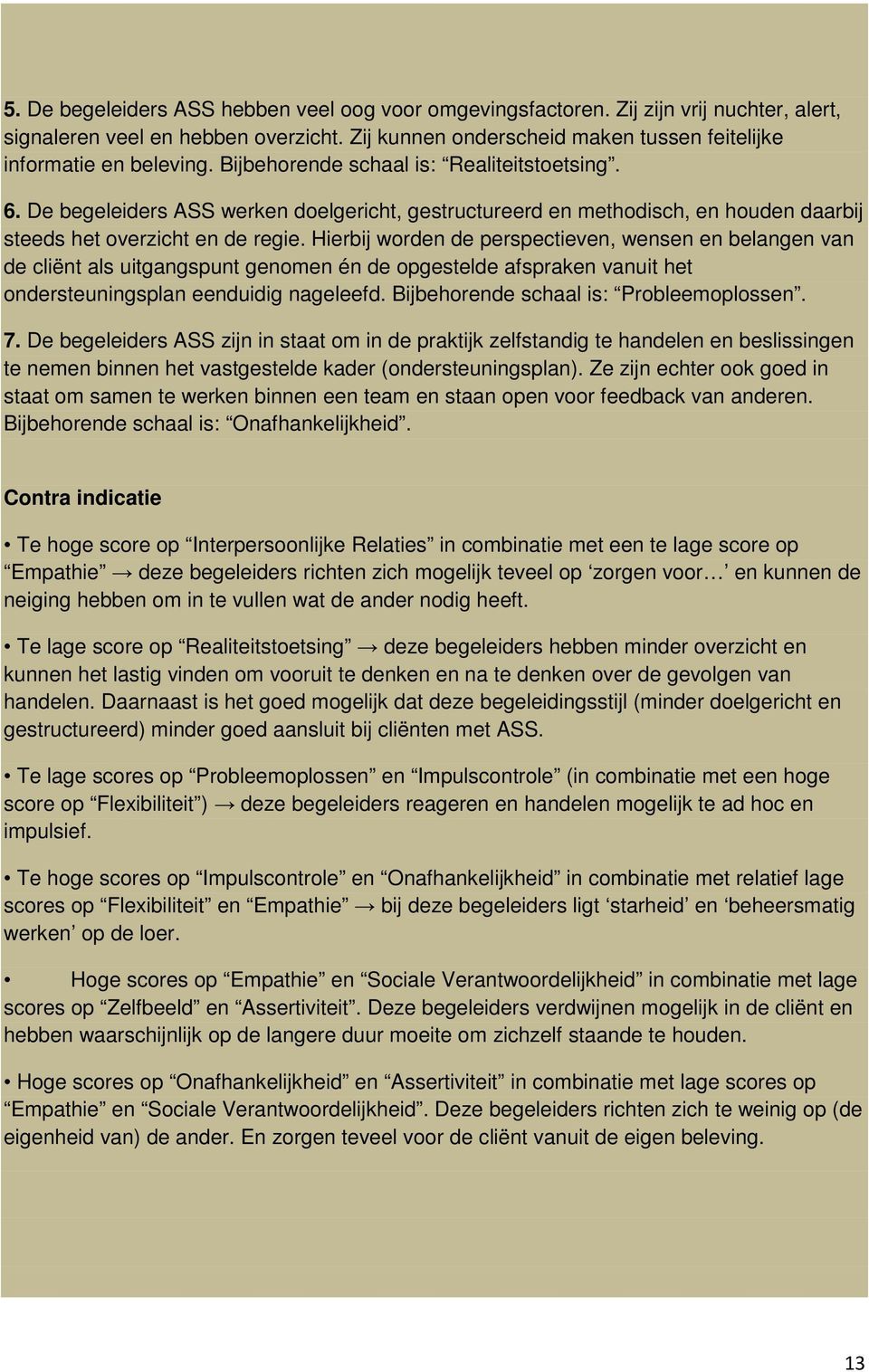 Hierbij worden de perspectieven, wensen en belangen van de cliënt als uitgangspunt genomen én de opgestelde afspraken vanuit het ondersteuningsplan eenduidig nageleefd.