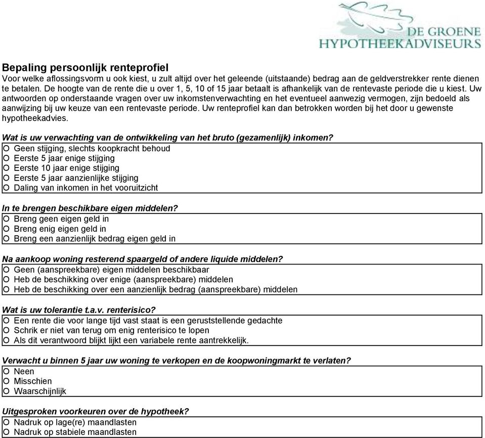 Uw antwoorden op onderstaande vragen over uw inkomstenverwachting en het eventueel aanwezig vermogen, zijn bedoeld als aanwijzing bij uw keuze van een rentevaste periode.