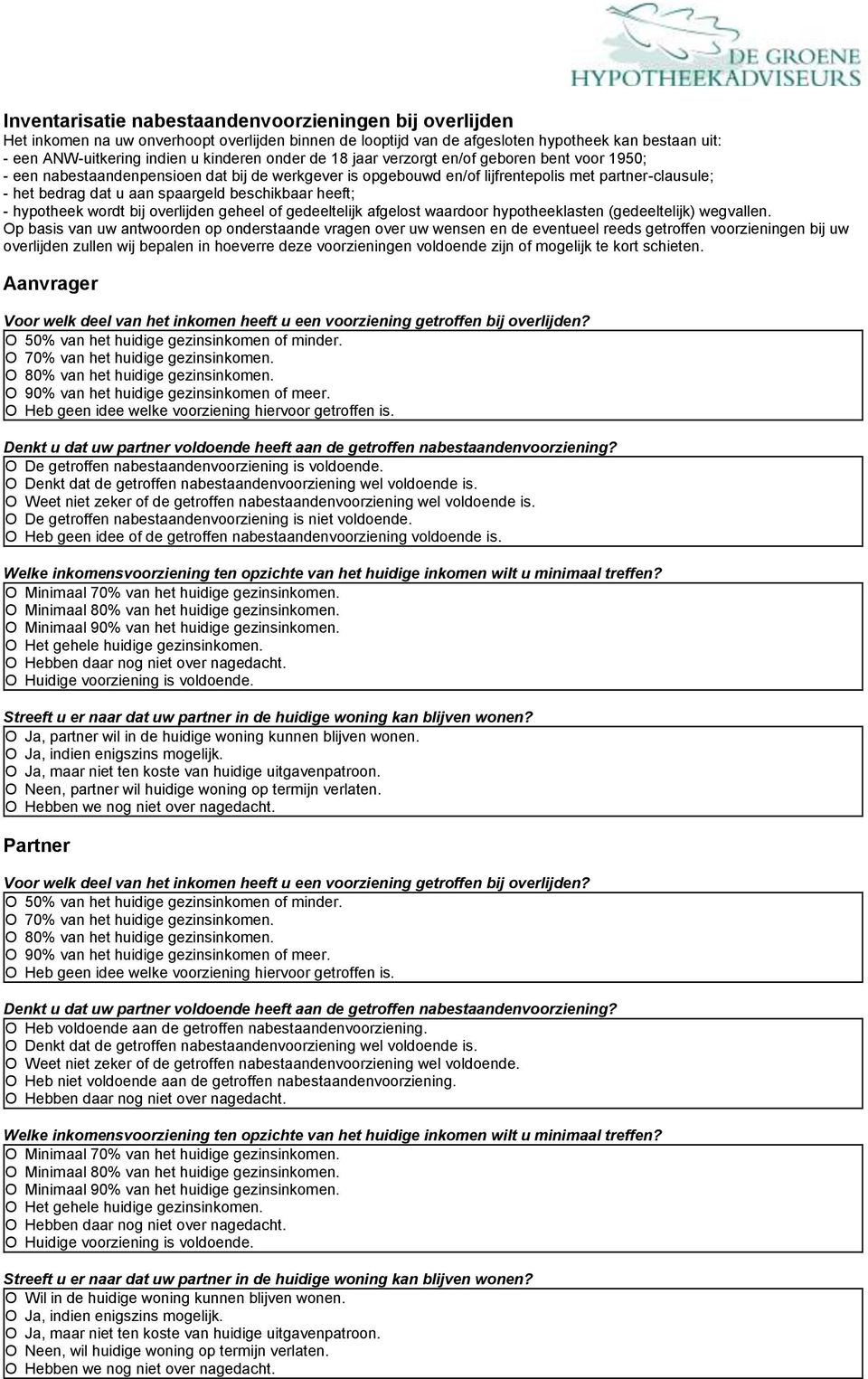 beschikbaar heeft; - hypotheek wordt bij overlijden geheel of gedeeltelijk afgelost waardoor hypotheeklasten (gedeeltelijk) wegvallen.