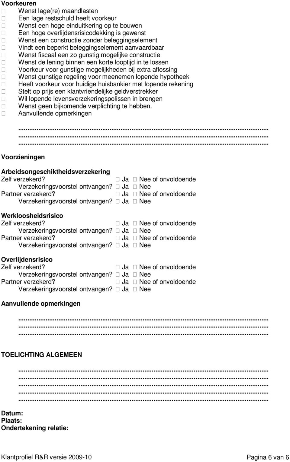 mogelijkheden bij extra aflossing Wenst gunstige regeling voor meenemen lopende hypotheek Heeft voorkeur voor huidige huisbankier met lopende rekening Stelt op prijs een klantvriendelijke