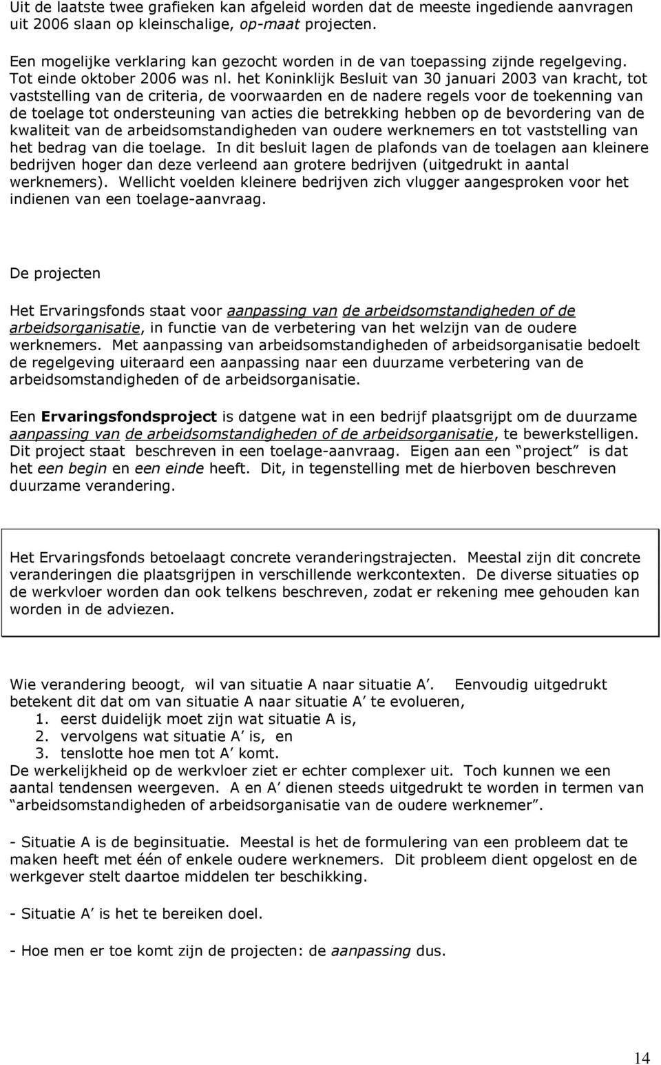 het Koninklijk Besluit van 30 januari 2003 van kracht, tot vaststelling van de criteria, de voorwaarden en de nadere regels voor de toekenning van de toelage tot ondersteuning van acties die