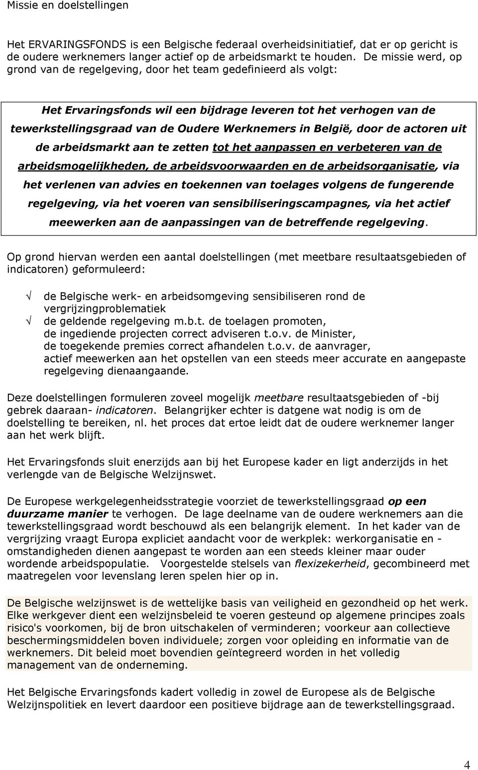 België, door de actoren uit de arbeidsmarkt aan te zetten tot het aanpassen en verbeteren van de arbeidsmogelijkheden, de arbeidsvoorwaarden en de arbeidsorganisatie, via het verlenen van advies en