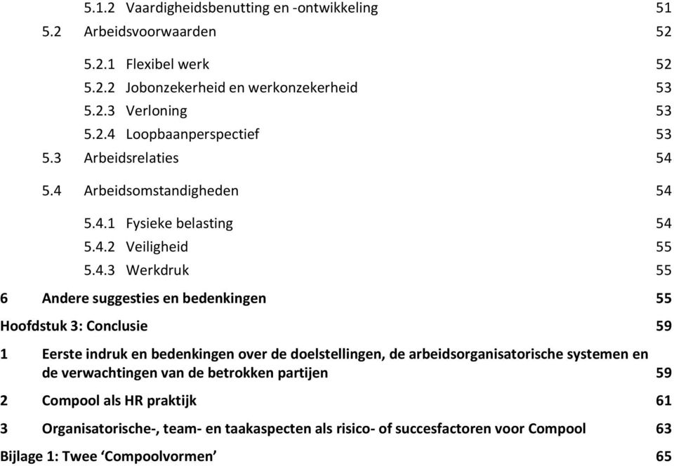 5.4 Arbeidsomstandigheden 54 5.4.1 Fysieke belasting 54 5.4.2 Veiligheid 55 5.4.3 Werkdruk 55 6 Andere suggesties en bedenkingen 55 Hoofdstuk 3: Conclusie 59 1