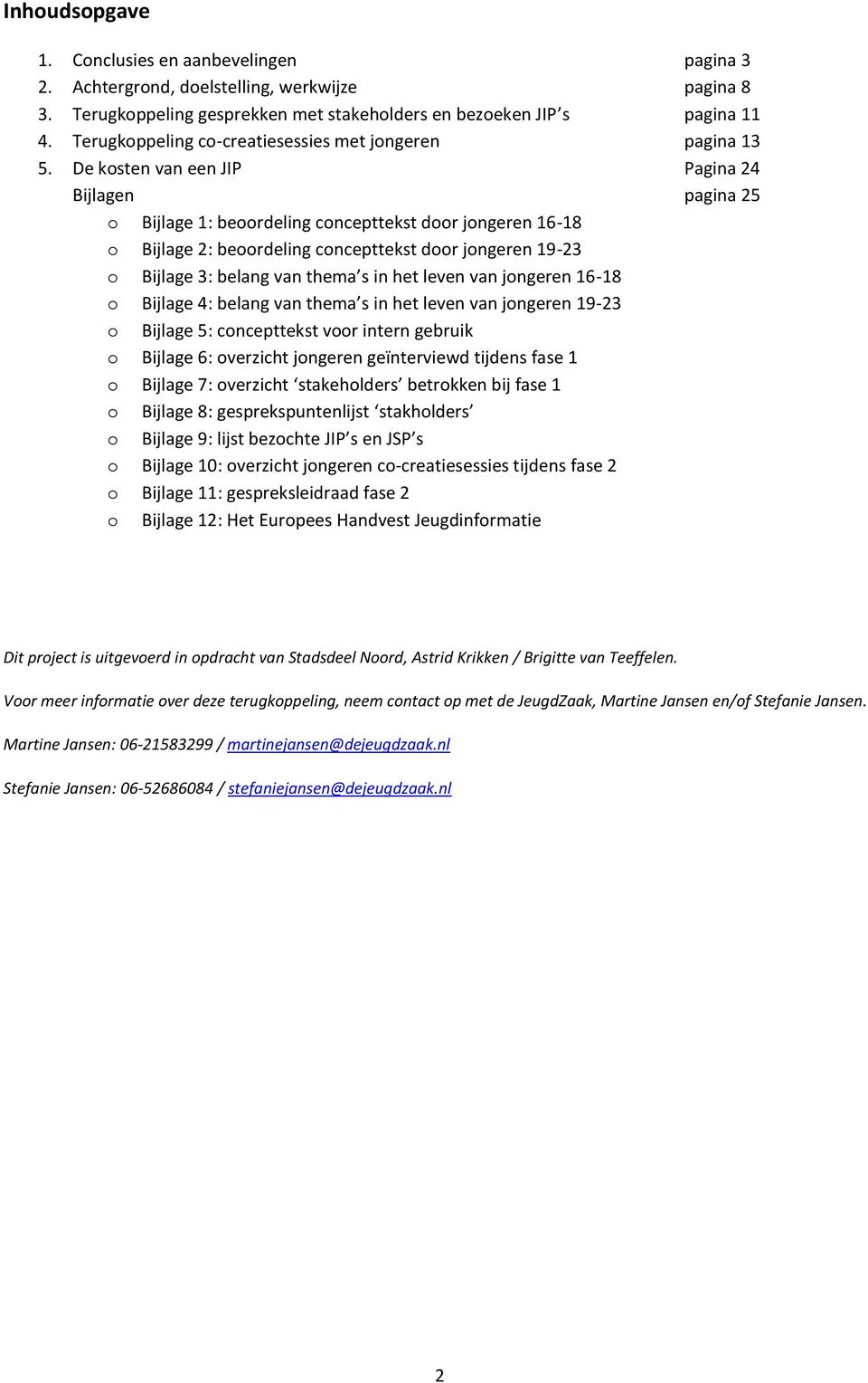 De kosten van een JIP Pagina 24 Bijlagen pagina 25 o Bijlage 1: beoordeling concepttekst door jongeren 16-18 o Bijlage 2: beoordeling concepttekst door jongeren 19-23 o Bijlage 3: belang van thema s