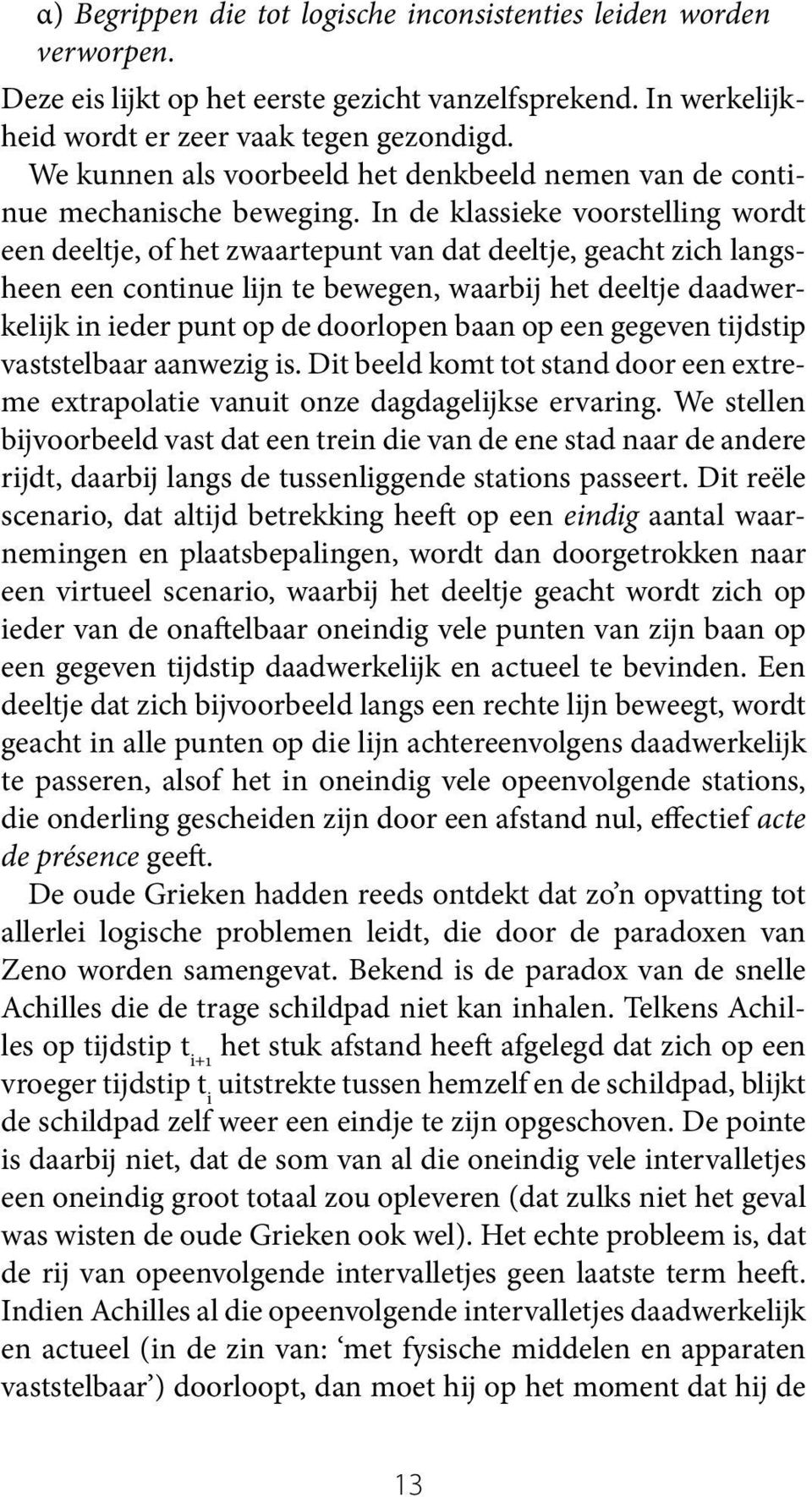 In de klassieke voorstelling wordt een deeltje, of het zwaartepunt van dat deeltje, geacht zich langsheen een continue lijn te bewegen, waarbij het deeltje daadwerkelijk in ieder punt op de doorlopen