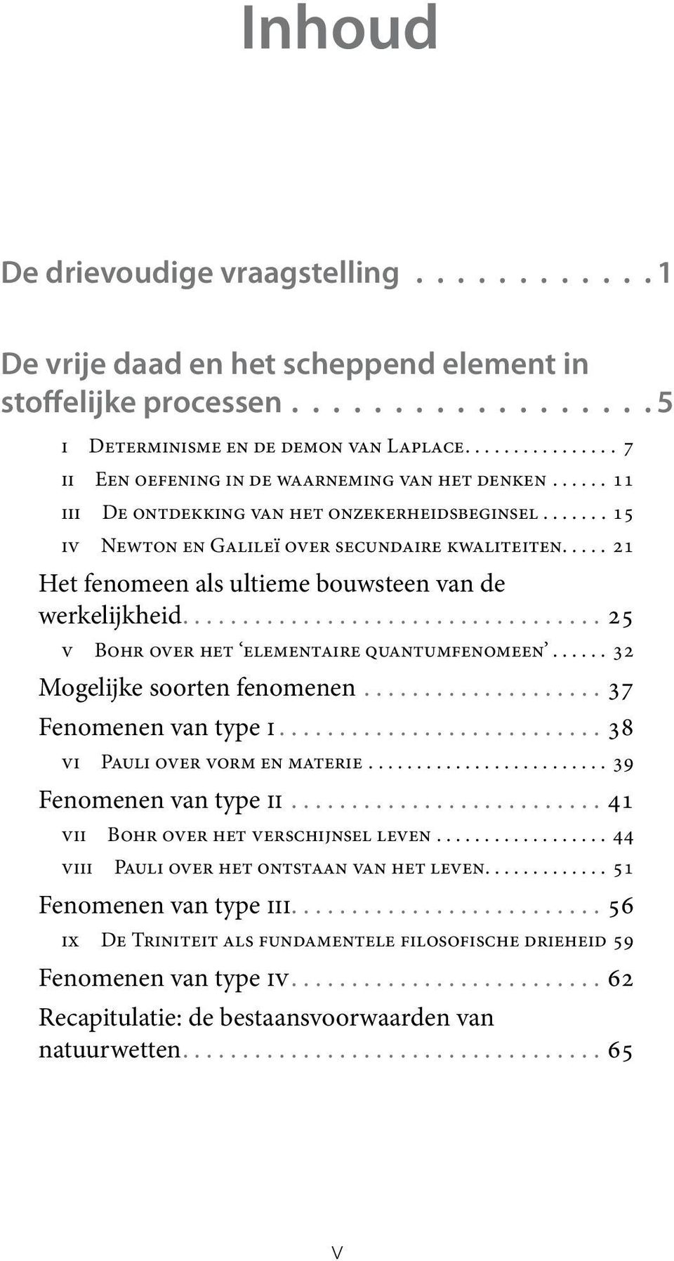 ..21 Het fenomeen als ultieme bouwsteen van de werkelijkheid...25 v Bohr over het elementaire quantumfenomeen...32 Mogelijke soorten fenomenen.................... 37 Fenomenen van type I.