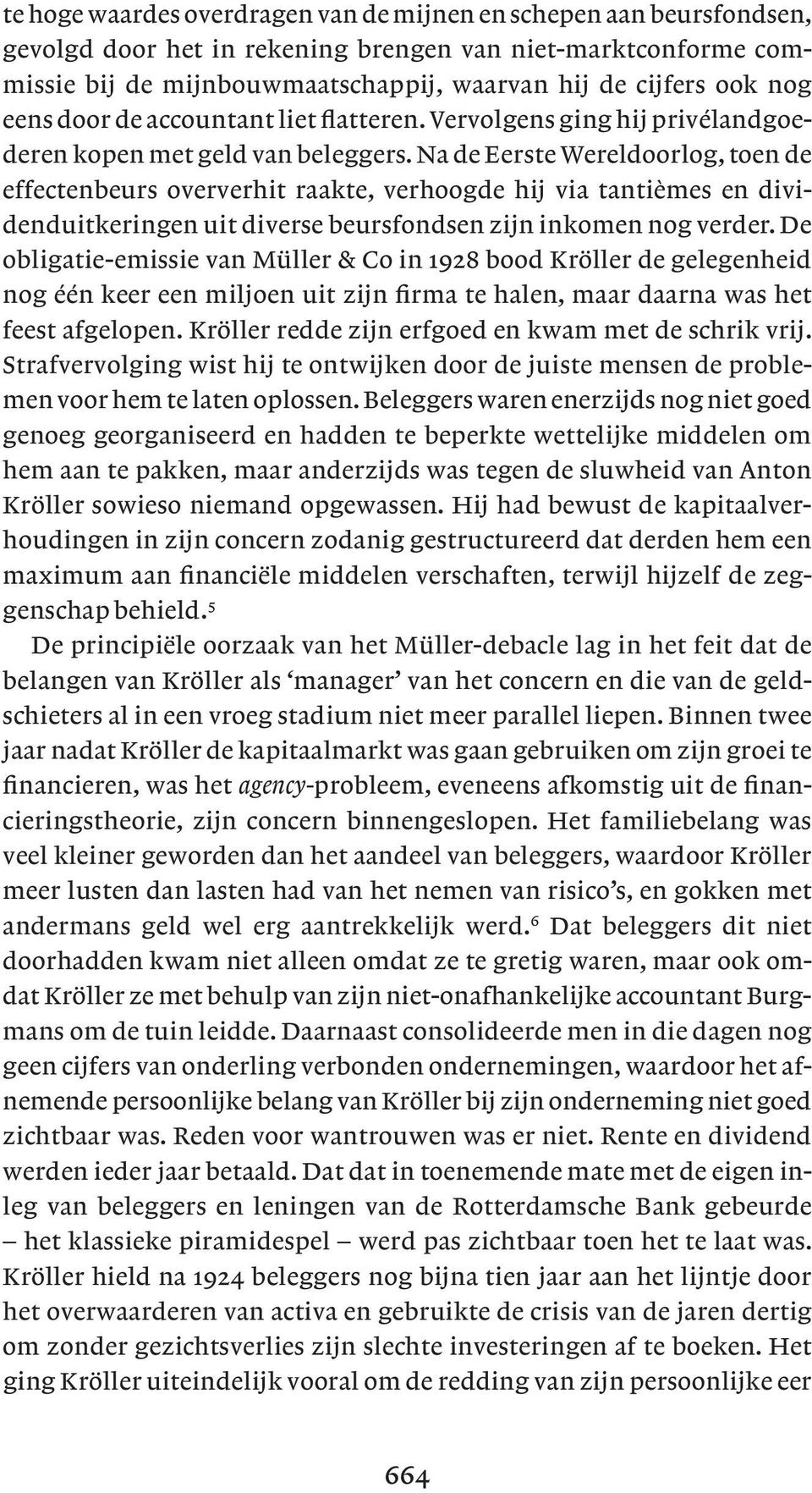 Na de Eerste Wereldoorlog, toen de effectenbeurs oververhit raakte, verhoogde hij via tantièmes en dividenduitkeringen uit diverse beursfondsen zijn inkomen nog verder.