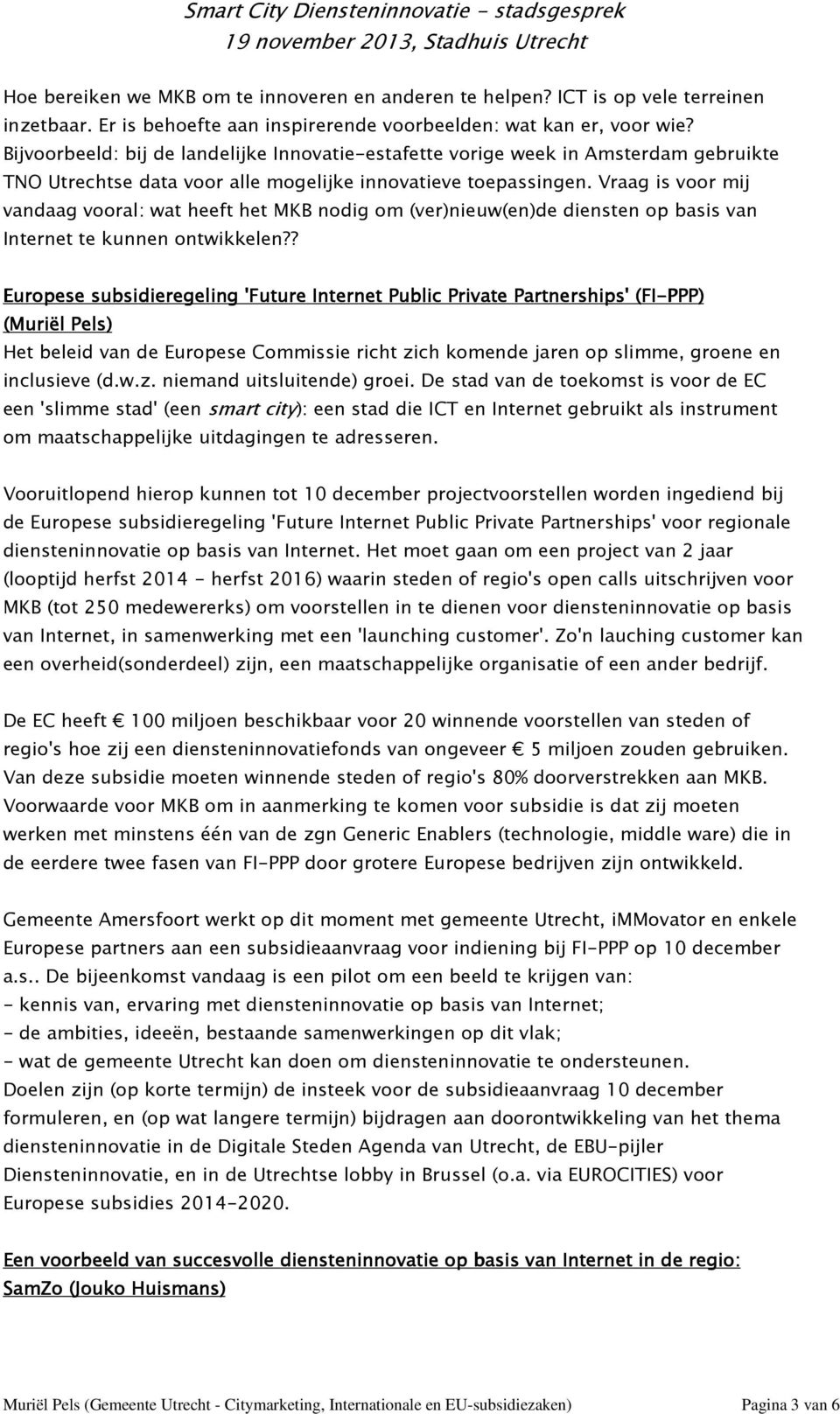 Vraag is voor mij vandaag vooral: wat heeft het MKB nodig om (ver)nieuw(en)de diensten op basis van Internet te kunnen ontwikkelen?