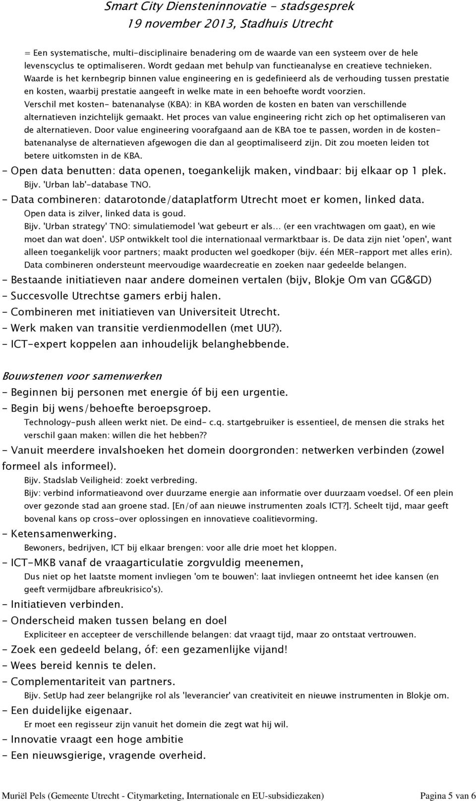 Verschil met kosten- batenanalyse (KBA): in KBA worden de kosten en baten van verschillende alternatieven inzichtelijk gemaakt.