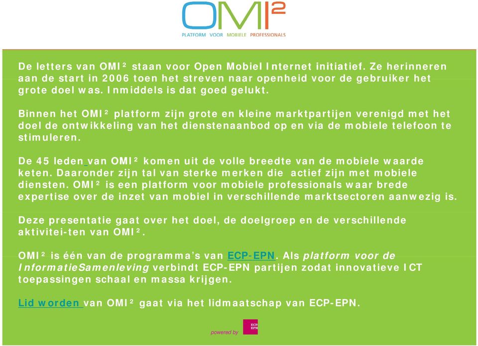 De 45 leden van OMI² komen uit de volle breedte van de mobiele waarde keten. Daaronder zijn tal van sterke merken die actief zijn met mobiele diensten.