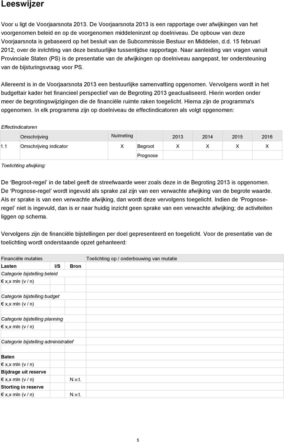 Naar aanleiding van vragen vanuit Provinciale Staten (PS) is de presentatie van de afwijkingen op doelniveau aangepast, ter ondersteuning van de bijsturingsvraag voor PS.