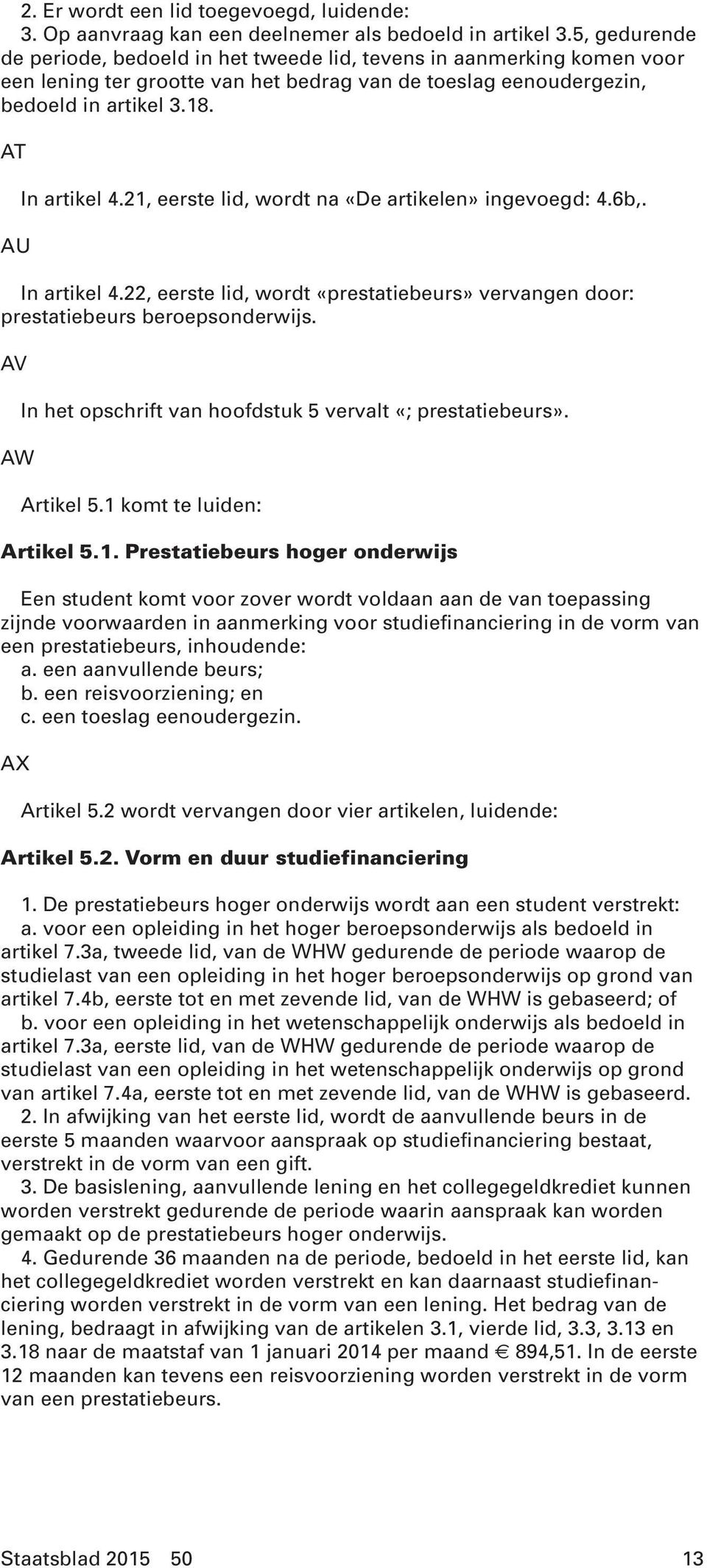 21, eerste lid, wordt na «De artikelen» ingevoegd: 4.6b,. In artikel 4.22, eerste lid, wordt «prestatiebeurs» vervangen door: prestatiebeurs beroepsonderwijs.