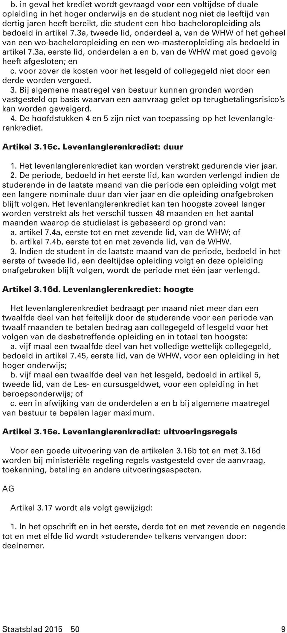 3a, eerste lid, onderdelen a en b, van de WHW met goed gevolg heeft afgesloten; en c. voor zover de kosten voor het lesgeld of collegegeld niet door een derde worden vergoed. 3.