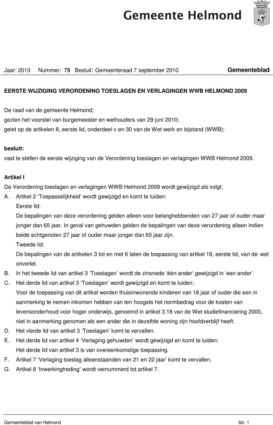 Verordening toeslagen en verlagingen WWB Helmond 2009. Artikel I De Verordening toeslagen en verlagingen WWB Helmond 2009 wordt gewijzigd als volgt: A.