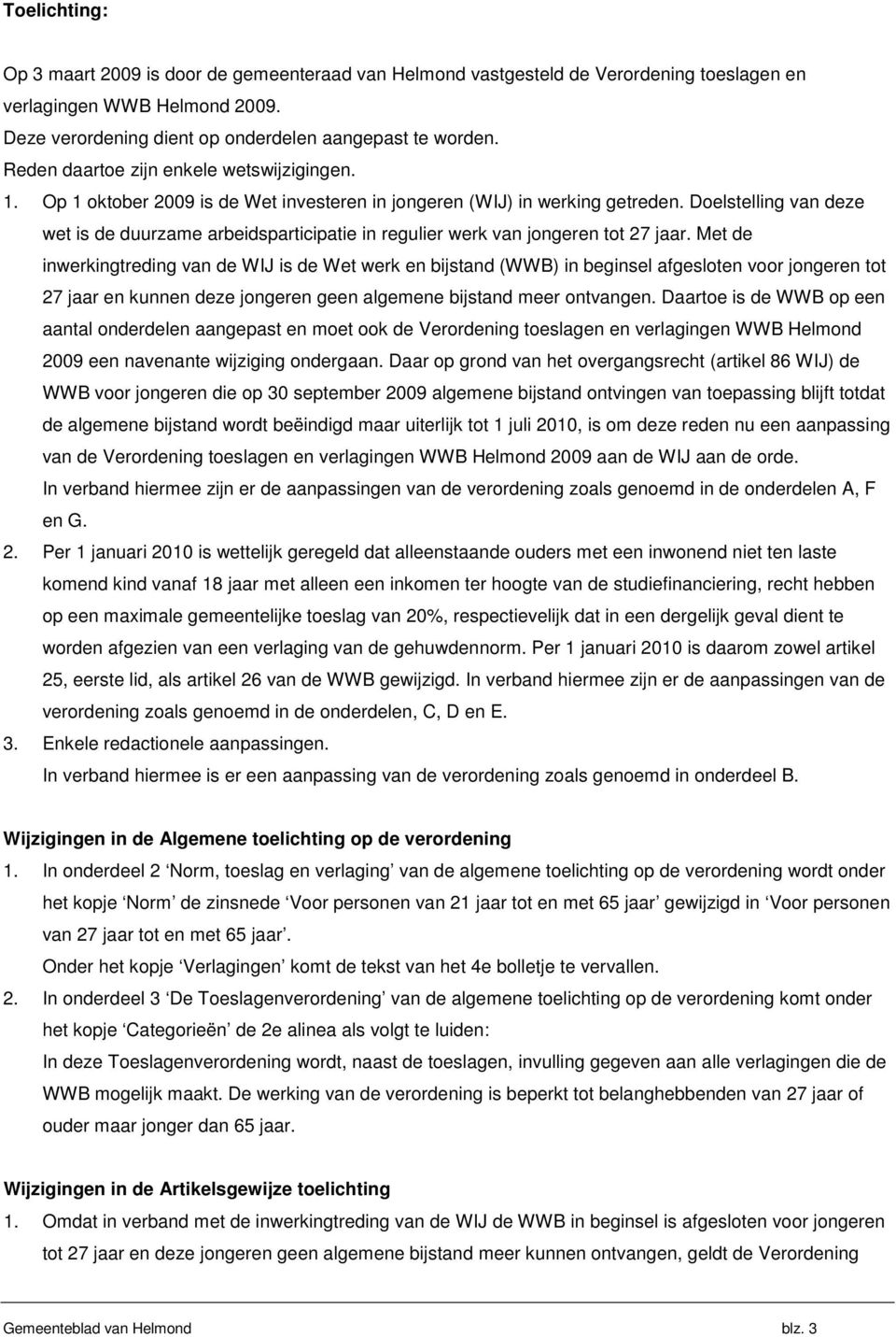 Doelstelling van deze wet is de duurzame arbeidsparticipatie in regulier werk van jongeren tot 27 jaar.