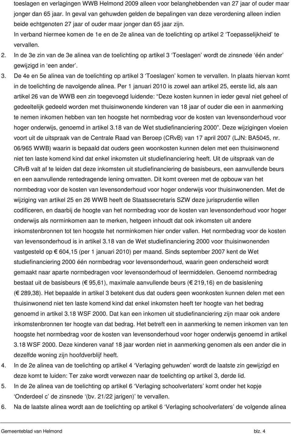 In verband hiermee komen de 1e en de 2e alinea van de toelichting op artikel 2 Toepasselijkheid te vervallen. 2. In de 3e zin van de 3e alinea van de toelichting op artikel 3 Toeslagen wordt de zinsnede één ander gewijzigd in een ander.