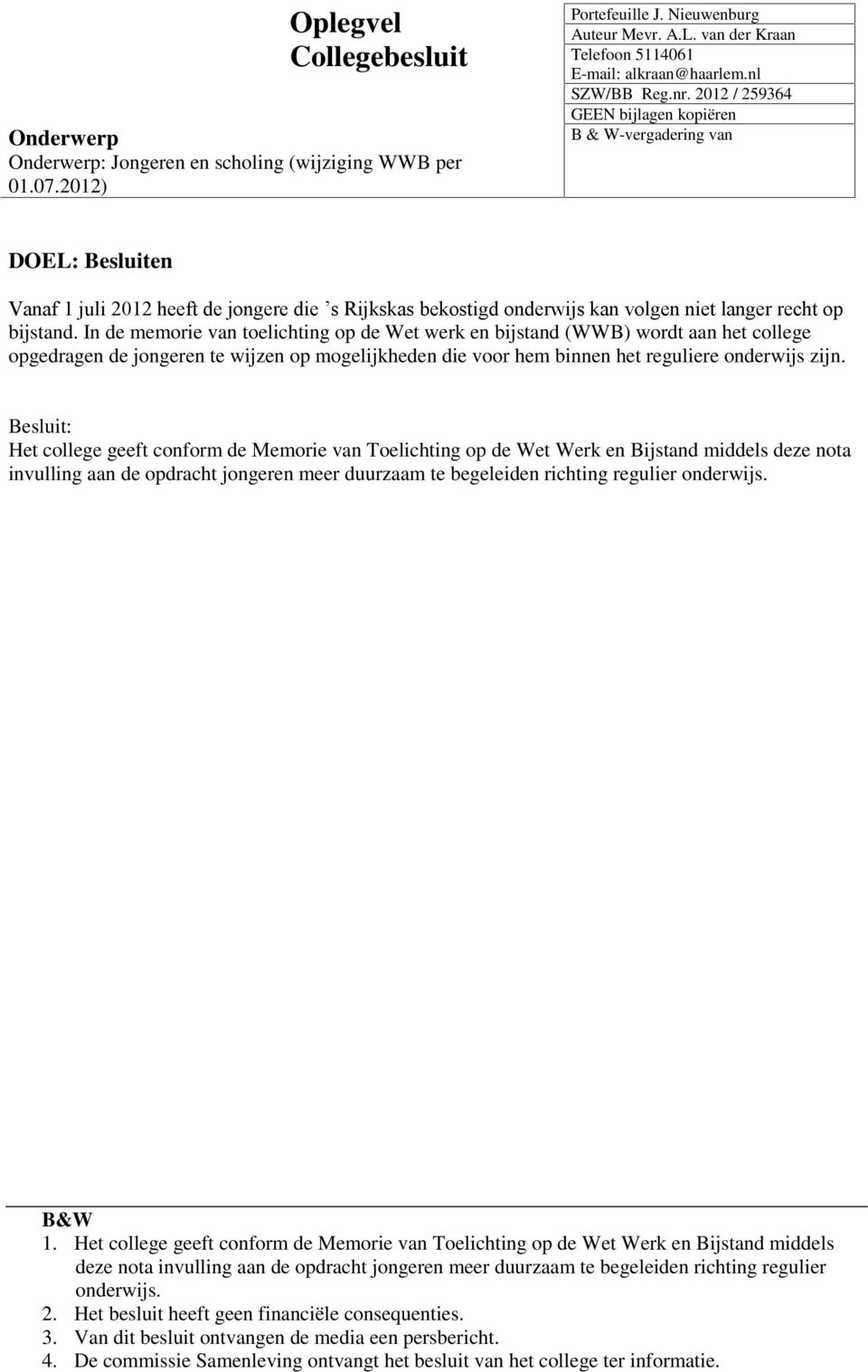 2012 / 259364 GEEN bijlagen kopiëren B & W-vergadering van DOEL: Besluiten Vanaf 1 juli 2012 heeft de jongere die s Rijkskas bekostigd onderwijs kan volgen niet langer recht op bijstand.