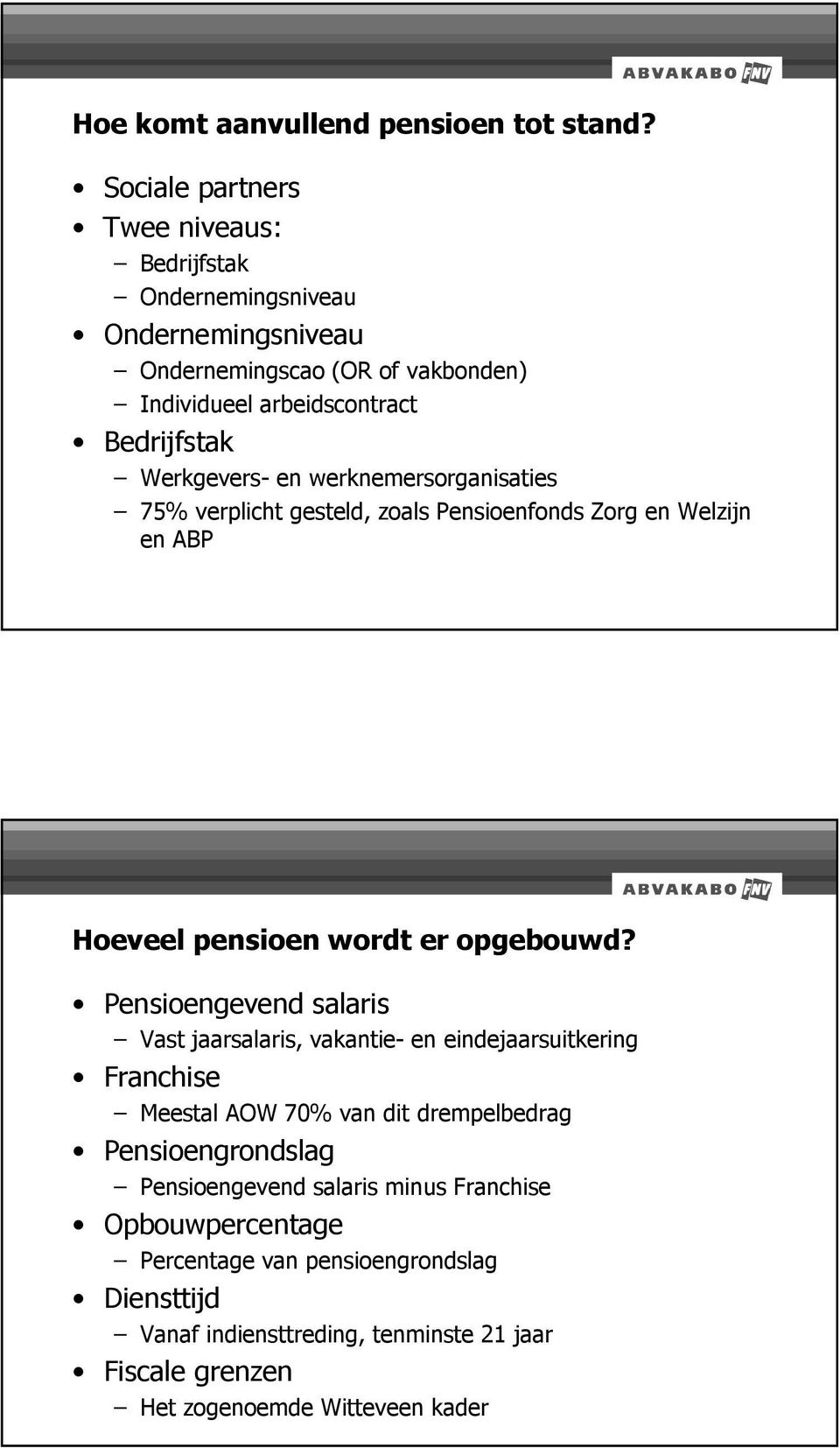 Werkgevers- en werknemersorganisaties 75% verplicht gesteld, zoals Pensioenfonds Zorg en Welzijn en ABP Hoeveel pensioen wordt er opgebouwd?