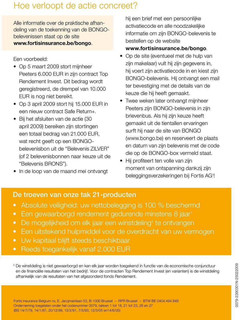 Op 3 april 2009 stort hij 15.000 EUR in een nieuw contract Safe Return+. Bij het afsluiten van de actie (30 april 2009) bereiken zijn stortingen een totaal bedrag van 21.