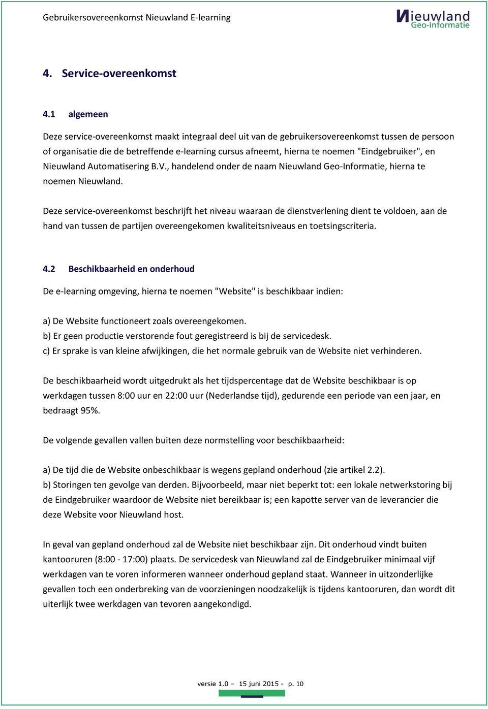 "Eindgebruiker", en Nieuwland Automatisering B.V., handelend onder de naam Nieuwland Geo-Informatie, hierna te noemen Nieuwland.