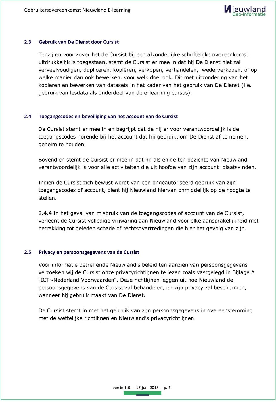 Dit met uitzondering van het kopiëren en bewerken van datasets in het kader van het gebruik van De Dienst (i.e. gebruik van lesdata als onderdeel van de e-learning cursus). 2.