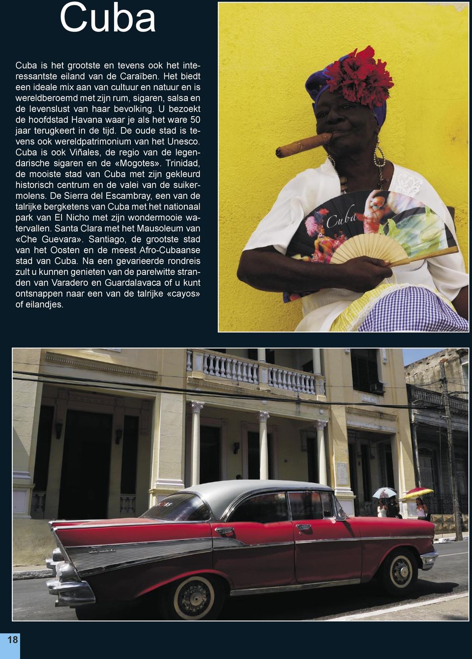 U bezoekt de hoofdstad Havana waar je als het ware 50 jaar terugkeert in de tijd. De oude stad is tevens ook wereldpatrimonium van het Unesco.