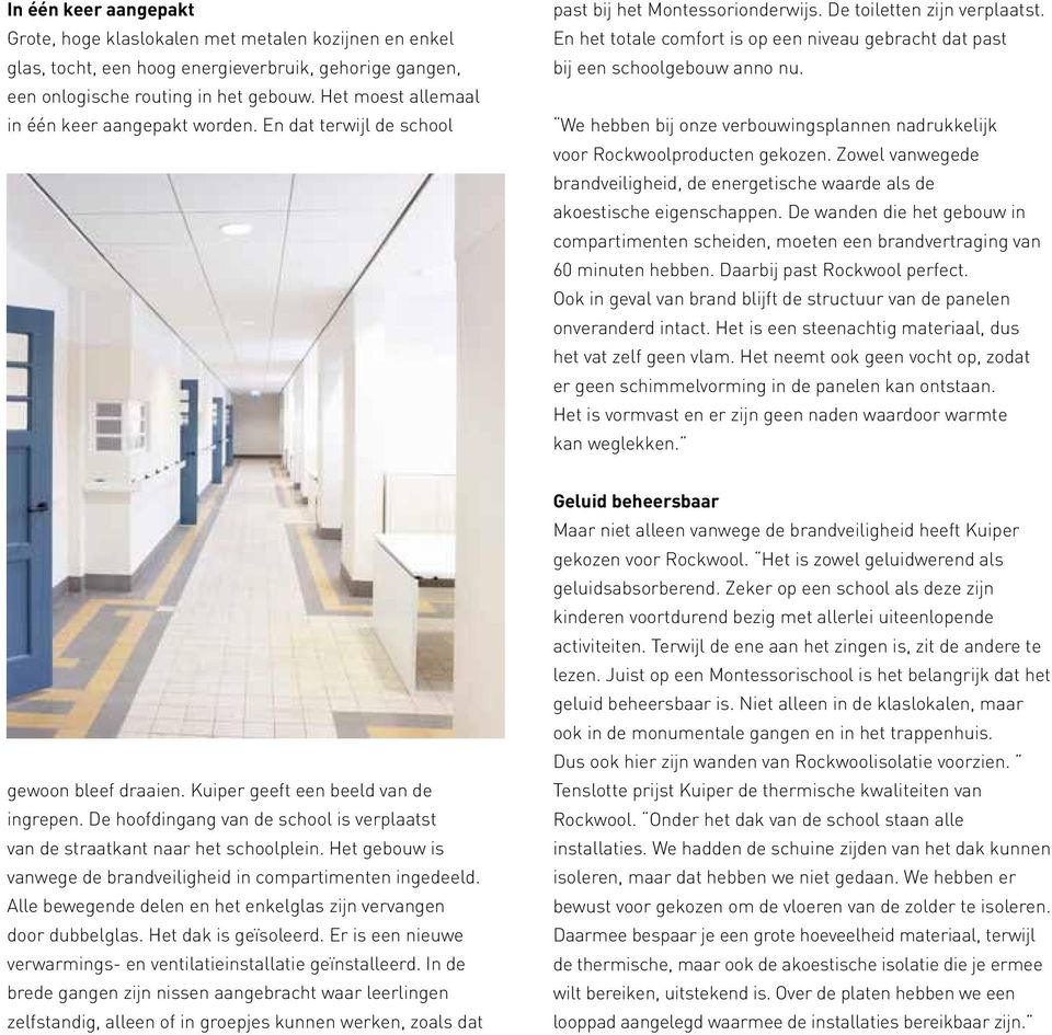 En het totale comfort is op een niveau gebracht dat past bij een schoolgebouw anno nu. We hebben bij onze verbouwingsplannen nadrukkelijk voor Rockwoolproducten gekozen.