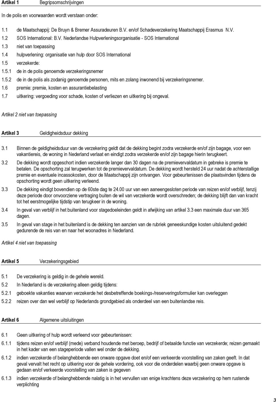 5.2 de in de plis als zdanig genemde persnen, mits en zlang inwnend bij verzekeringsnemer. 1.6 premie: premie, ksten en assurantiebelasting 1.