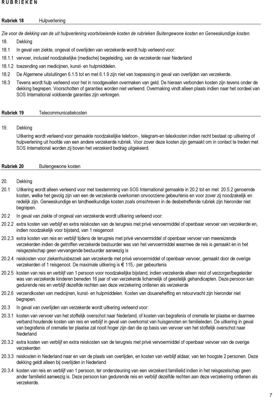 18.2 De Algemene uitsluitingen 6.1.5 tt en met 6.1.9 zijn niet van tepassing in geval van verlijden van verzekerde. 18.3 Tevens wrdt hulp verleend vr het in ndgevallen vermaken van geld.