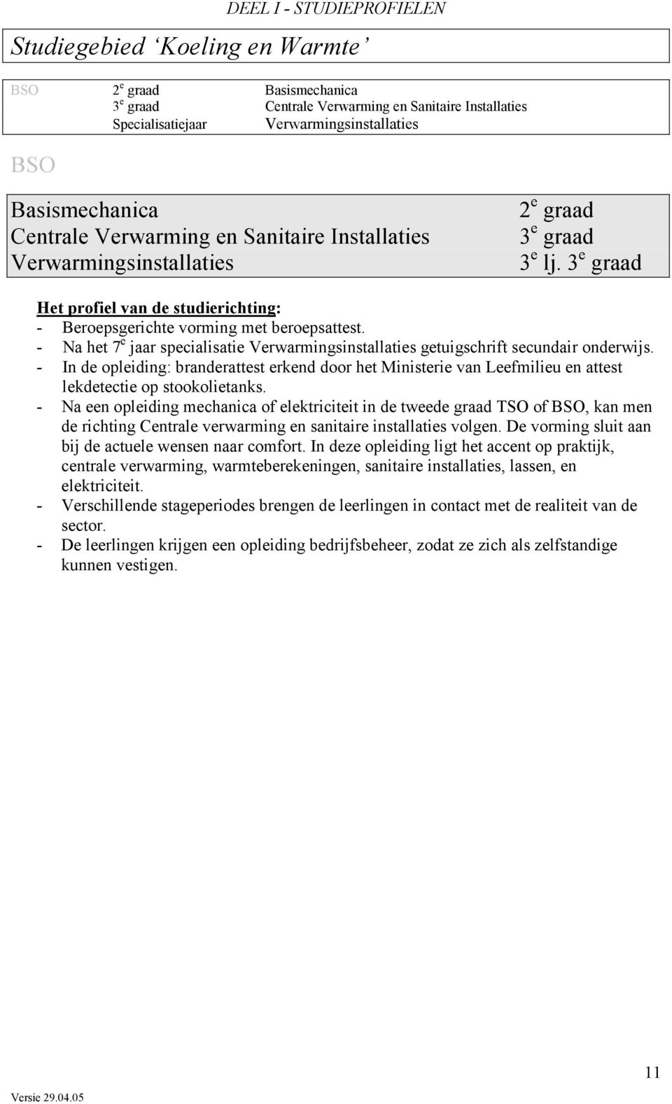 - Na het 7 e jaar specialisatie Verwarmingsinstallaties getuigschrift secundair onderwijs.