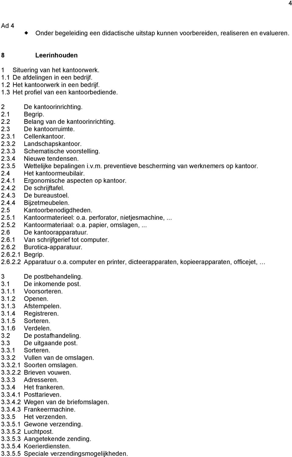 2.3.4 Nieuwe tendensen. 2.3.5 Wettelijke bepalingen i.v.m. preventieve bescherming van werknemers op kantoor. 2.4 Het kantoormeubilair. 2.4.1 Ergonomische aspecten op kantoor. 2.4.2 De schrijftafel.