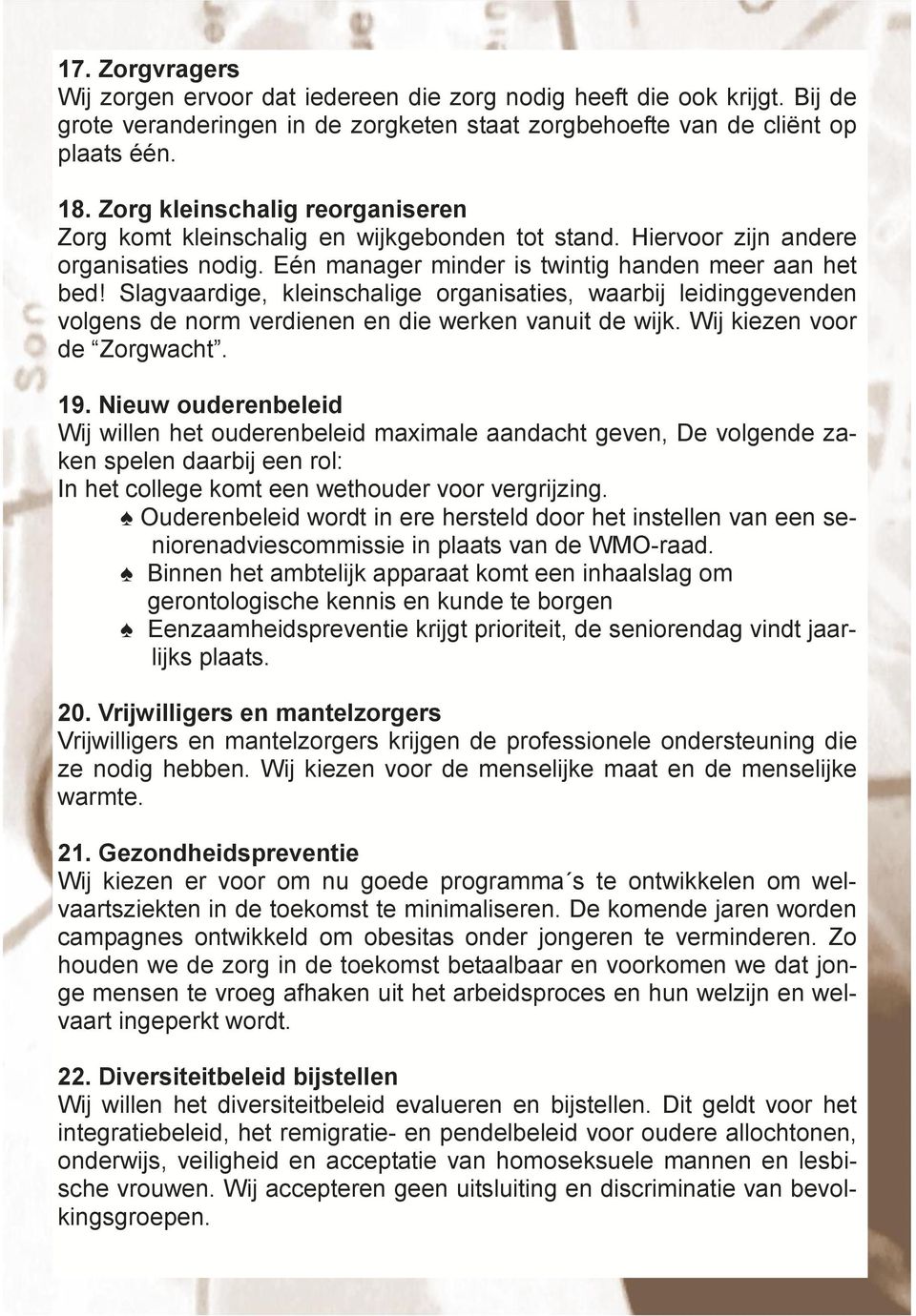 Slagvaardige, kleinschalige organisaties, waarbij leidinggevenden volgens de norm verdienen en die werken vanuit de wijk. Wij kiezen voor de Zorgwacht. 19.