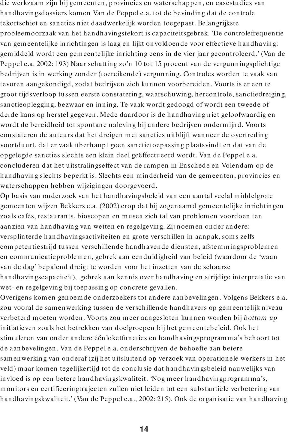 De controlefrequentie van gemeentelijke inrichtingen is laag en lijkt onvoldoende voor effectieve handhaving: gemiddeld wordt een gemeentelijke inrichting eens in de vier jaar gecontroleerd.