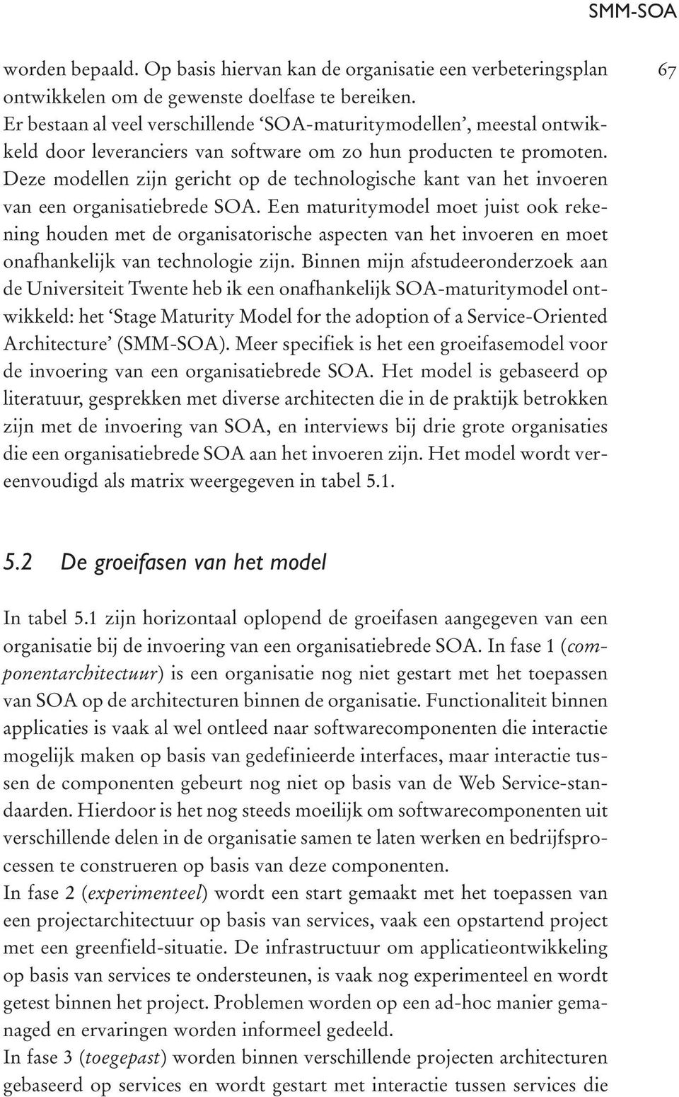 Deze modellen zijn gericht op de technologische kant van het invoeren van een organisatiebrede SOA.