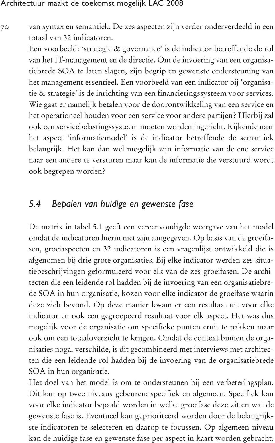 Om de invoering van een organisatiebrede SOA te laten slagen, zijn begrip en gewenste ondersteuning van het management essentieel.