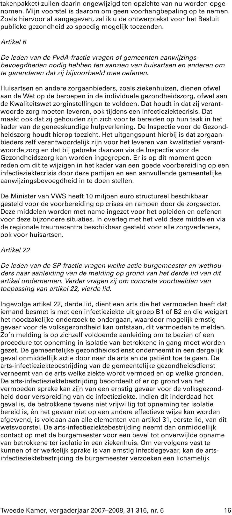 Artikel 6 De leden van de PvdA-fractie vragen of gemeenten aanwijzingsbevoegdheden nodig hebben ten aanzien van huisartsen en anderen om te garanderen dat zij bijvoorbeeld mee oefenen.