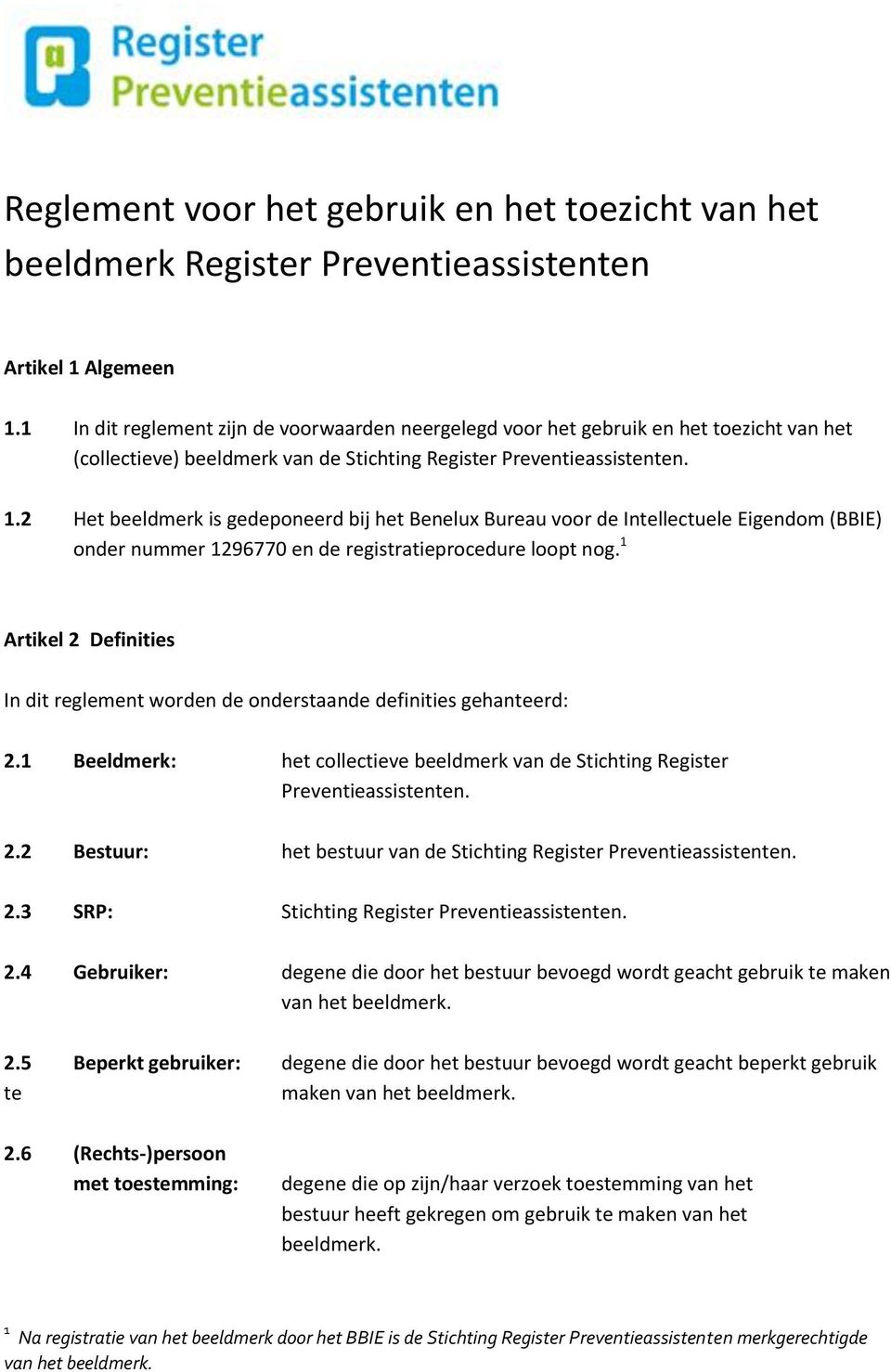 2 Het beeldmerk is gedeponeerd bij het Benelux Bureau voor de Intellectuele Eigendom (BBIE) onder nummer 1296770 en de registratieprocedure loopt nog.