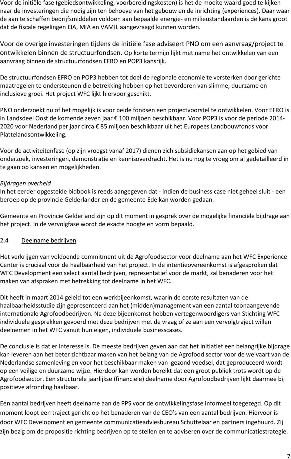 Voor de overige investeringen tijdens de initiële fase adviseert PNO om een aanvraag/project te ontwikkelen binnen de structuurfondsen.