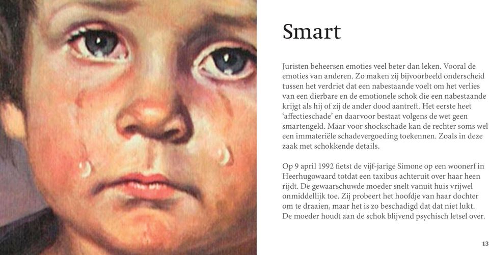 aantreft. Het eerste heet affectieschade en daarvoor bestaat volgens de wet geen smartengeld. Maar voor shockschade kan de rechter soms wel een immateriële schadevergoeding toekennen.