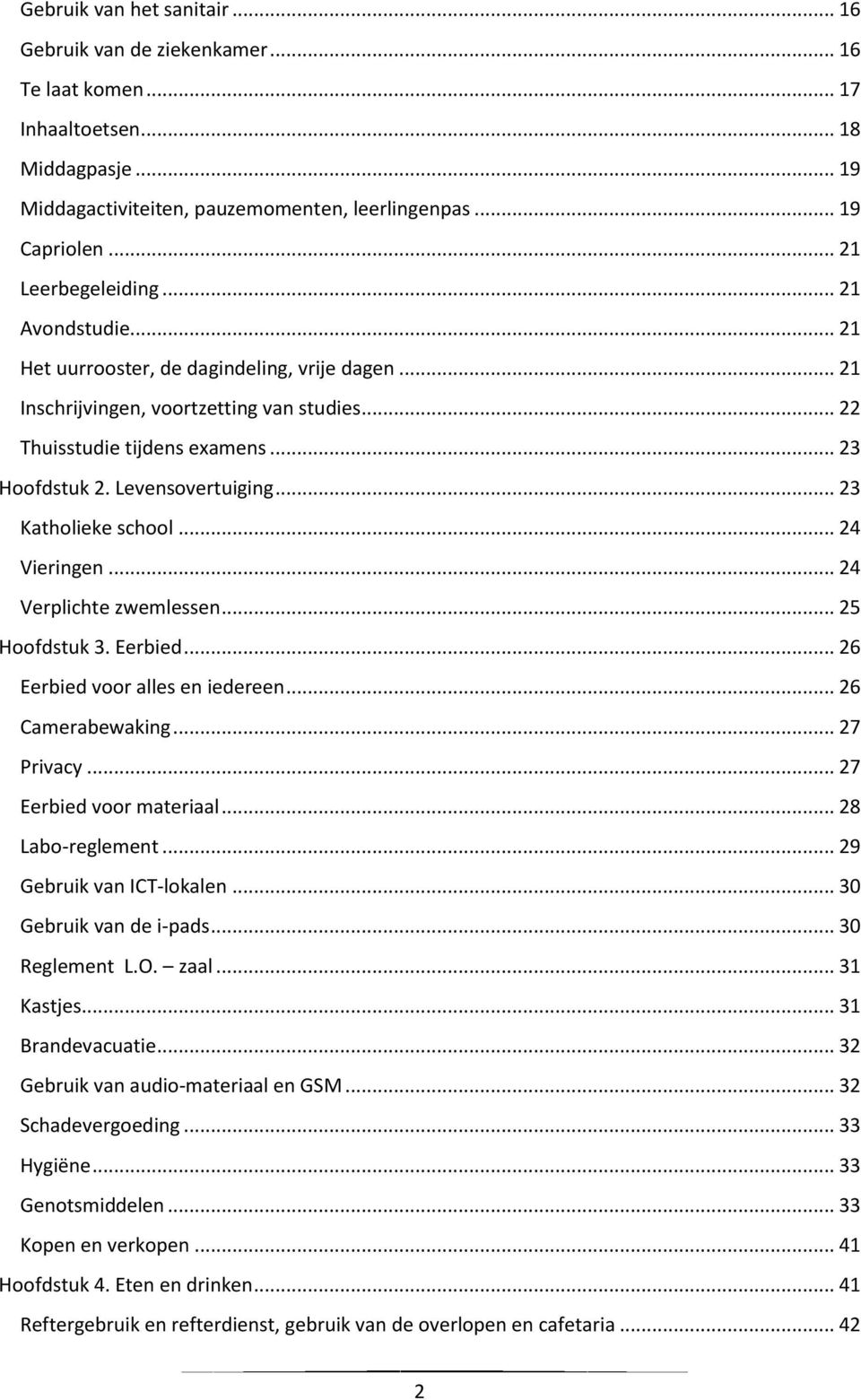 Levensovertuiging... 23 Katholieke school... 24 Vieringen... 24 Verplichte zwemlessen... 25 Hoofdstuk 3. Eerbied... 26 Eerbied voor alles en iedereen... 26 Camerabewaking... 27 Privacy.