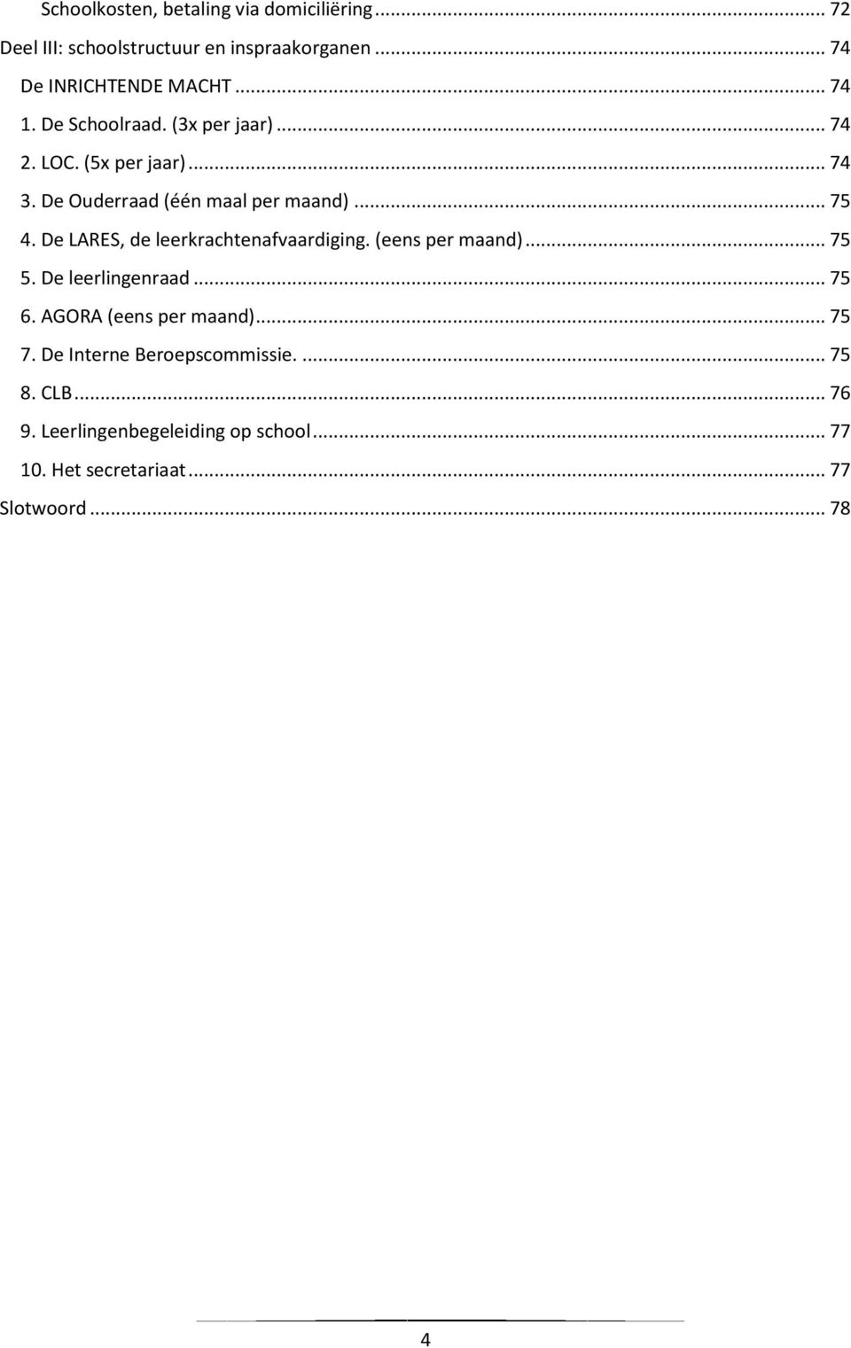 De LARES, de leerkrachtenafvaardiging. (eens per maand)... 75 5. De leerlingenraad... 75 6. AGORA (eens per maand)... 75 7.