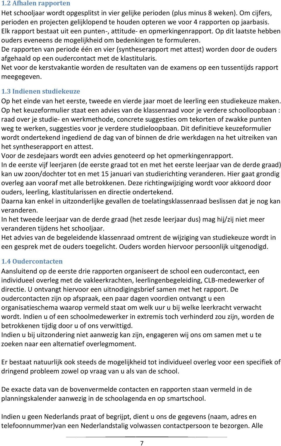 De rapporten van periode één en vier (syntheserapport met attest) worden door de ouders afgehaald op een oudercontact met de klastitularis.