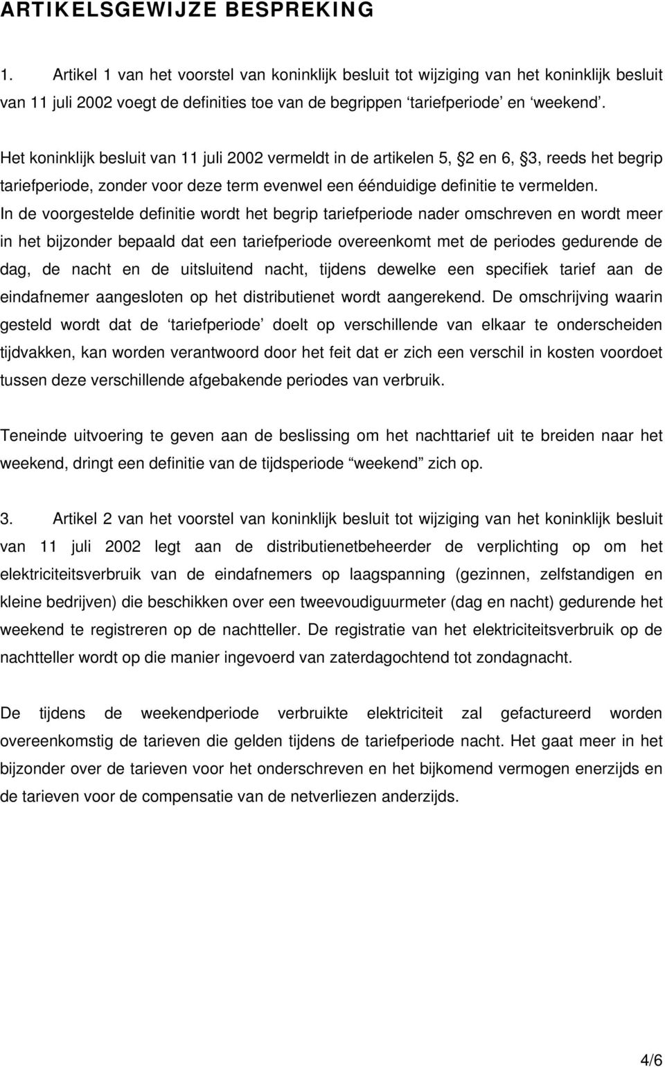 Het koninklijk besluit van 11 juli 2002 vermeldt in de artikelen 5, 2 en 6, 3, reeds het begrip tariefperiode, zonder voor deze term evenwel een éénduidige definitie te vermelden.