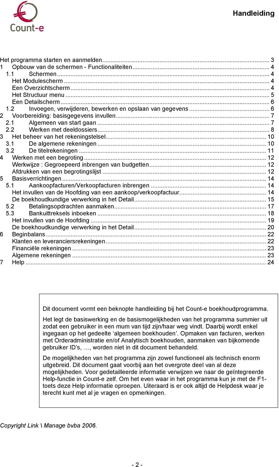 .. 8 3 Het beheer van het rekeningstelsel... 10 3.1 De algemene rekeningen... 10 3.2 De titelrekeningen... 11 4 Werken met een begroting... 12 Werkwijze : Gegroepeerd inbrengen van budgetten.