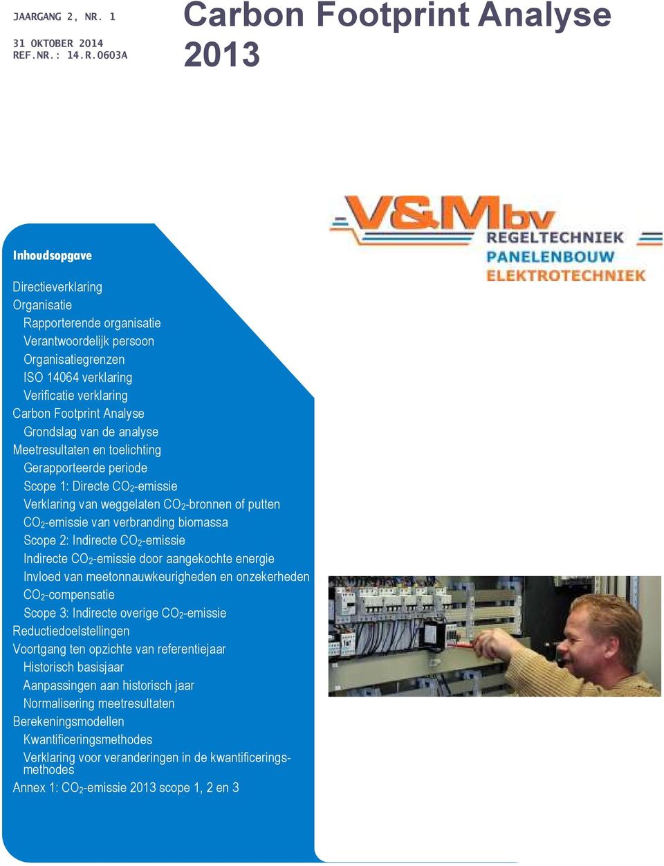 weggelaten CO2-bronnen of putten CO2-emissie van verbranding biomassa Scope 2: Indirecte CO2-emissie Indirecte CO2-emissie door aangekochte energie Invloed van meetonnauwkeurigheden en onzekerheden