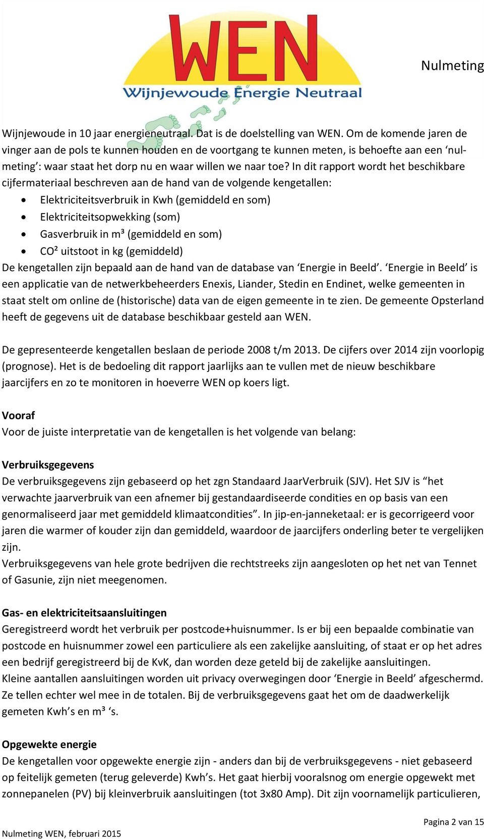 In dit rapport wordt het beschikbare cijfermateriaal beschreven aan de hand van de volgende kengetallen: Elektriciteitsverbruik in Kwh (gemiddeld en som) Elektriciteitsopwekking (som) Gasverbruik in