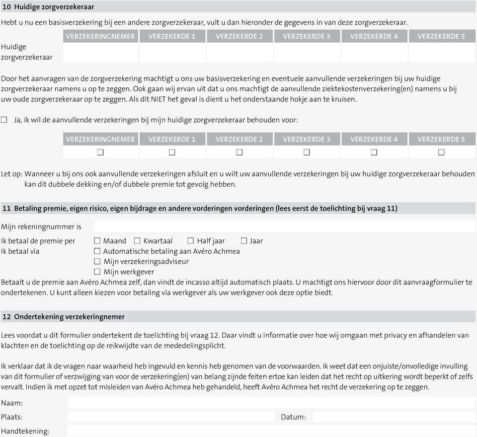 Ook gaan wij ervan uit dat u ons machtigt de aanvullende ziektekostenverzekering(en) namens u bij uw oude zorgverzekeraar op te zeggen.